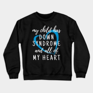 My Child has Down Syndrome and All of My Heart Crewneck Sweatshirt
